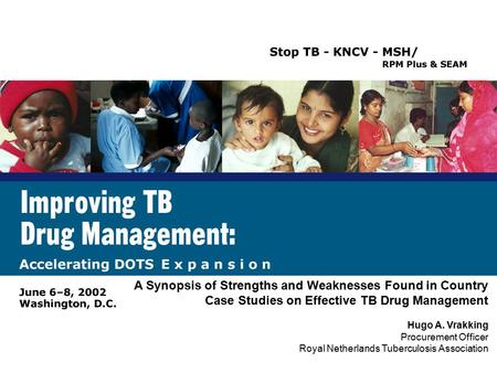 A Synopsis of Strengths and Weaknesses Found in Country Case Studies on Effective TB Drug Management Hugo A. Vrakking Procurement Officer Royal Netherlands.