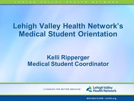 Lehigh Valley Health Network’s Medical Student Orientation Kelli Ripperger Medical Student Coordinator.