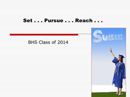 Set... Pursue... Reach... BHS Class of 2014 Sometimes taking the next step can may you feel like this... But no need to fear, your counselors are here.