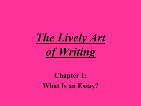 The Lively Art of Writing Chapter 1: What Is an Essay?