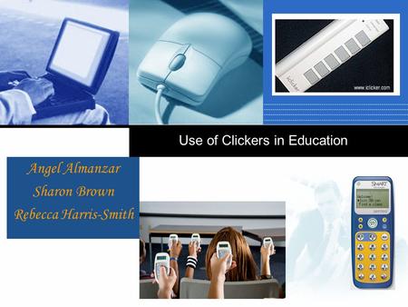 Company LOGO Angel Almanzar Sharon Brown Rebecca Harris-Smith Use of Clickers in Education.