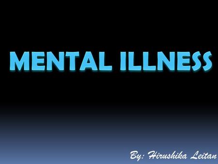 By: Hirushika Leitan. A Psychotic illness is when the person loses contact with reality. This means that the individual is unable to make sense of their.