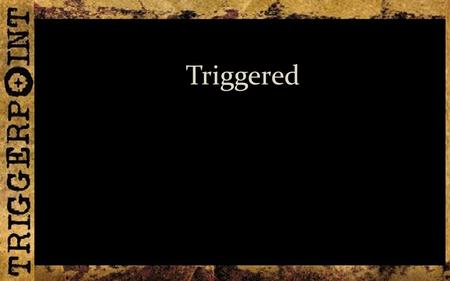 Triggered. Trigger Point - Assassination Archduke Franz FerdinandGavrilo Princip.