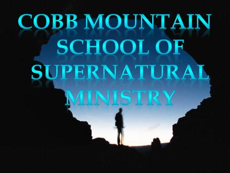 About Cobb Mountain School of the Supernatural Ministry (CMSSM) CMSSM is dedicated to equip and train Christians regarding the signs and wonders as depicted.