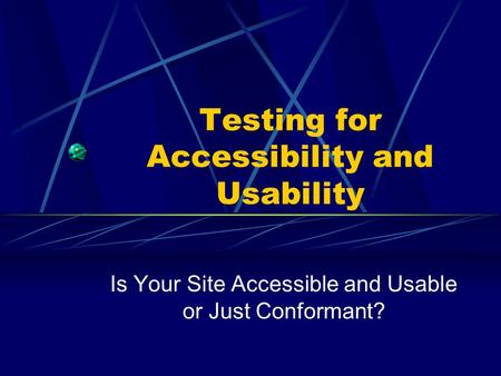 Testing for Accessibility and Usability Is Your Site Accessible and Usable or Just Conformant?