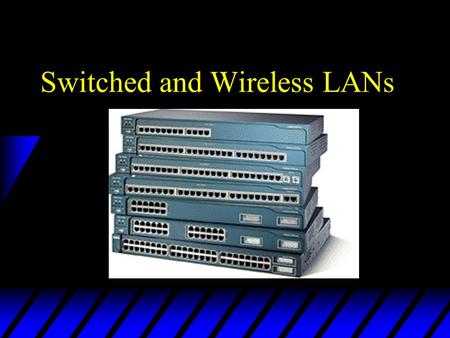 Switched and Wireless LANs. 2 Shared media LANs u Limits to Shared Media LANs –FDDI, 100Base-X, 100VG-AnyLAN all shared media LANs v Only one station.