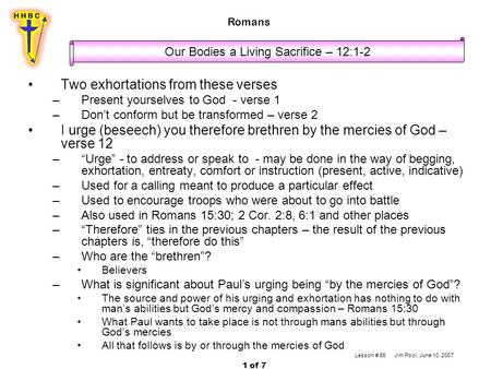 Two exhortations from these verses –Present yourselves to God - verse 1 –Don’t conform but be transformed – verse 2 I urge (beseech) you therefore brethren.