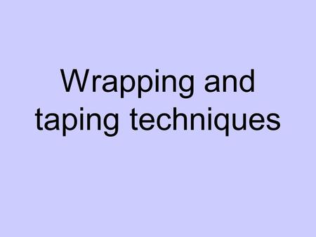 Wrapping and taping techniques. Steps 1. Ask Permission 2. Expose the area 3. “Roll” the bandage on 4. Start on top of hand/foot and pull slightly tight.