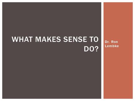 Dr. Ron Lembke WHAT MAKES SENSE TO DO?. WHAT IS “SUSTAINABILITY?”  The ability to keep doing something for the indefinite future  If it’s not profitable,