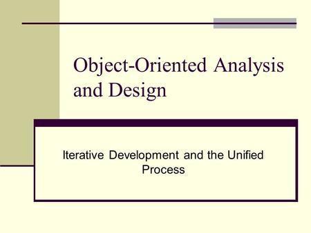 Object-Oriented Analysis and Design Iterative Development and the Unified Process.