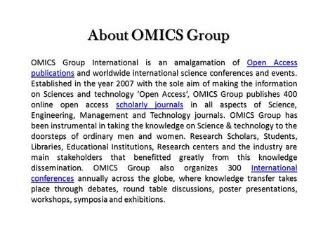 About OMICS Group OMICS Group International is an amalgamation of Open Access publications and worldwide international science conferences and events.