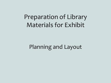 Preparation of Library Materials for Exhibit Planning and Layout.