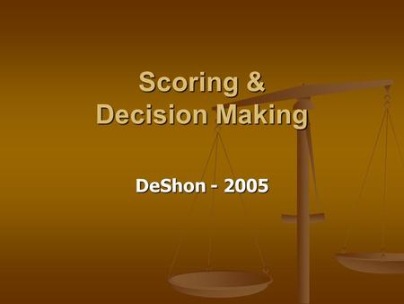 Scoring & Decision Making DeShon - 2005. Scoring Overview Once you have administered the test and cleaned the data… Once you have administered the test.