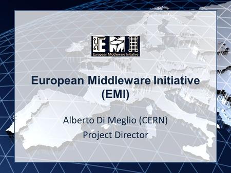 EMI INFSO-RI-261611 European Middleware Initiative (EMI) Alberto Di Meglio (CERN) Project Director.