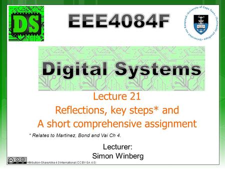 Lecturer: Simon Winberg Lecture 21 Reflections, key steps* and A short comprehensive assignment * Relates to Martinez, Bond and Vai Ch 4. Attribution-ShareAlike.