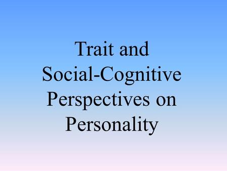 Trait and Social-Cognitive Perspectives on Personality