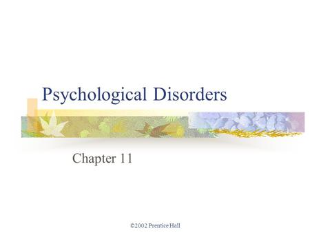 ©2002 Prentice Hall Psychological Disorders Chapter 11.