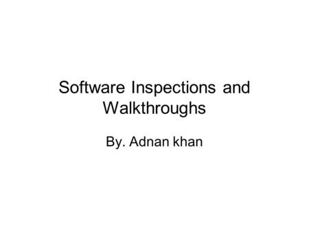 Software Inspections and Walkthroughs By. Adnan khan.