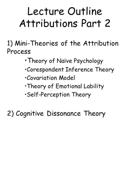 1) Mini-Theories of the Attribution Process T heory of Naïve Psychology Corespondent Inference Theory Covariation Model Theory of Emotional Lability Self-Perception.