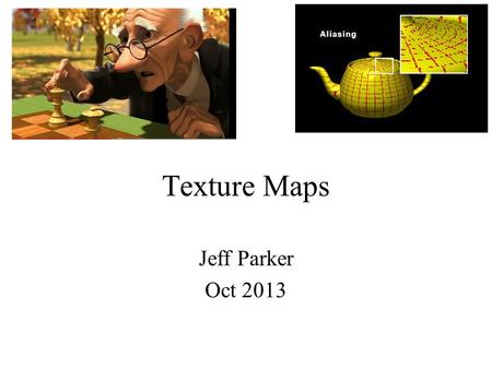 1 Texture Maps Jeff Parker Oct 2013. 2 Objectives Introduce Mapping Methods Texture Mapping Environment Mapping Bump Mapping Billboards Consider basic.