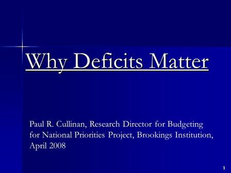 1 Why Deficits Matter Paul R. Cullinan, Research Director for Budgeting for National Priorities Project, Brookings Institution, April 2008.