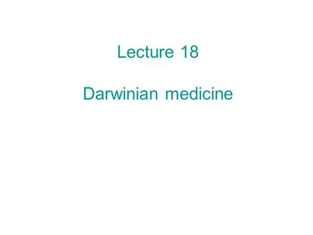 Lecture 18 Darwinian medicine. Today: 1.Proximate and ultimate causation 2.What is “Darwinian medicine”? 3.Five evolutionary explanations for disease.