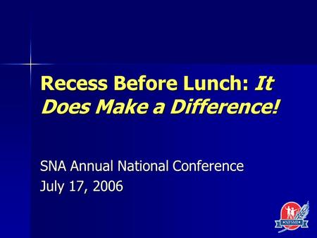 Recess Before Lunch: It Does Make a Difference! SNA Annual National Conference July 17, 2006.