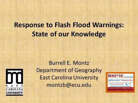 Response to Flash Flood Warnings: State of our Knowledge Burrell E. Montz Department of Geography East Carolina University