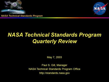 NASA Technical Standards Program 5/7/20030 May 7, 2003 Paul S. Gill, Manager NASA Technical Standards Program Office  NASA Technical.