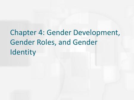 Chapter 4: Gender Development, Gender Roles, and Gender Identity