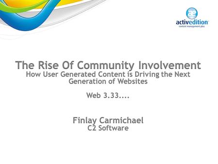 Introduction Finlay Carmichael – Managing Director, C2 Software Ltd Quick introduction on who we are... How the web has evolved Effective Forums The potential.