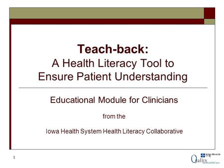 1 Teach-back: A Health Literacy Tool to Ensure Patient Understanding 1 Educational Module for Clinicians from the Iowa Health System Health Literacy Collaborative.