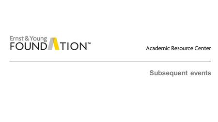 Subsequent events. Academic Resource Center Subsequent events Page 2 Typical coverage of US GAAP ► Subsequent events period ► Type I subsequent events.
