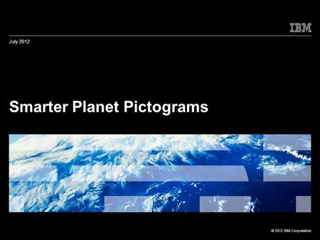 © 2012 IBM Corporation Smarter Planet Pictograms July 2012 Integration, Collaboration, Network.