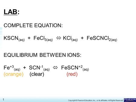 19.1 Acid-Base Theories> 1 Copyright © Pearson Education, Inc., or its affiliates. All Rights Reserved. LAB: COMPLETE EQUATION: KSCN (aq) + FeCl 3(aq)