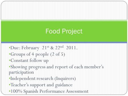 Due: February 21 st & 22 nd 2011. Groups of 4 people (2 of 5) Constant follow up Showing progress and report of each member’s participation Independent.