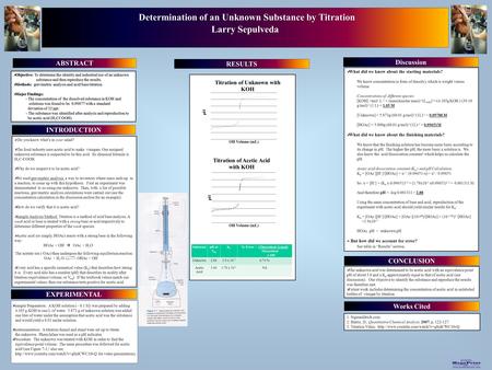 Printed by www.postersession.com Determination of an Unknown Substance by Titration Larry Sepulveda  Objective: To determine the identity and industrial.