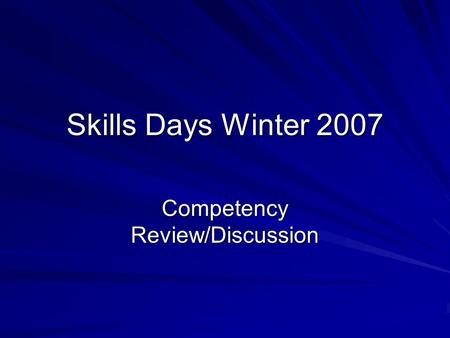 Skills Days Winter 2007 Competency Review/Discussion.