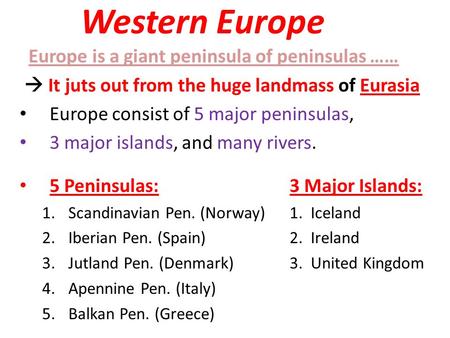 Western Europe Europe is a giant peninsula of peninsulas ……  It juts out from the huge landmass of Eurasia Europe consist of 5 major peninsulas, 3 major.