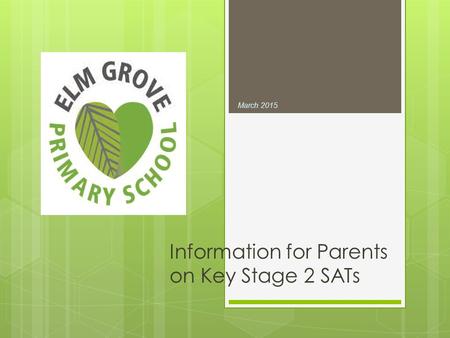 Information for Parents on Key Stage 2 SATs March 2015.