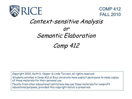 Context-sensitive Analysis or Semantic Elaboration Comp 412 Copyright 2010, Keith D. Cooper & Linda Torczon, all rights reserved. Students enrolled in.