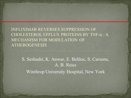 INFLIXIMAB REVERSES SUPPRESSION OF CHOLESTEROL EFFLUX PROTEINS BY TNF-α : A MECHANISM FOR MODULATION OF ATHEROGENESIS S. Seshadri, K. Anwar, E. Belilos,