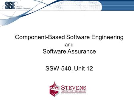 Component-Based Software Engineering and Software Assurance SSW-540, Unit 12.