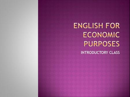 INTRODUCTORY CLASS. WELCOME  International foreign language – lingua franca.  The language of business and trade.  “I have been studying it for 12.