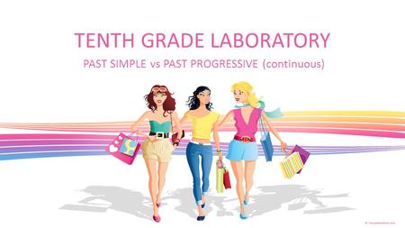 TENTH GRADE LABORATORY PAST SIMPLE vs PAST PROGRESSIVE (continuous)