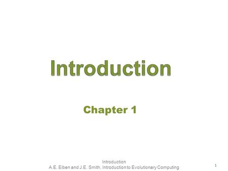 Introduction A.E. Eiben and J.E. Smith, Introduction to Evolutionary Computing Chapter 1 1.