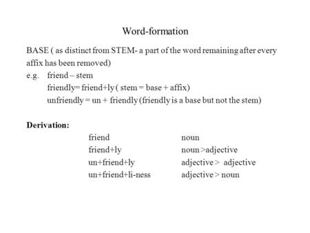 Word-formation BASE ( as distinct from STEM- a part of the word remaining after every affix has been removed) e.g.	friend – stem friendly= friend+ly (