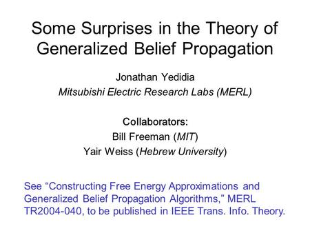 Some Surprises in the Theory of Generalized Belief Propagation Jonathan Yedidia Mitsubishi Electric Research Labs (MERL) Collaborators: Bill Freeman (MIT)