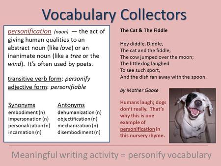 Vocabulary Collectors Meaningful writing activity = personify vocabulary personification (noun) — the act of giving human qualities to an abstract noun.