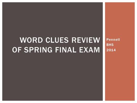 Pennell BHS 2014 WORD CLUES REVIEW OF SPRING FINAL EXAM.